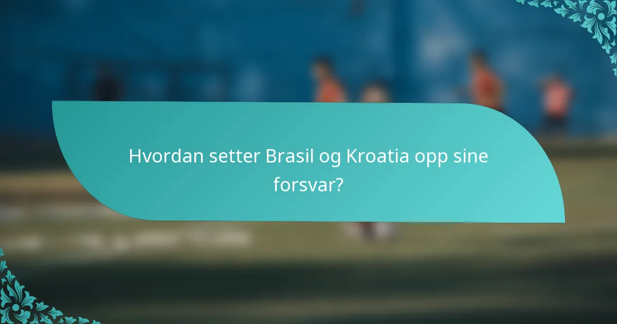 Hvordan setter Brasil og Kroatia opp sine forsvar?