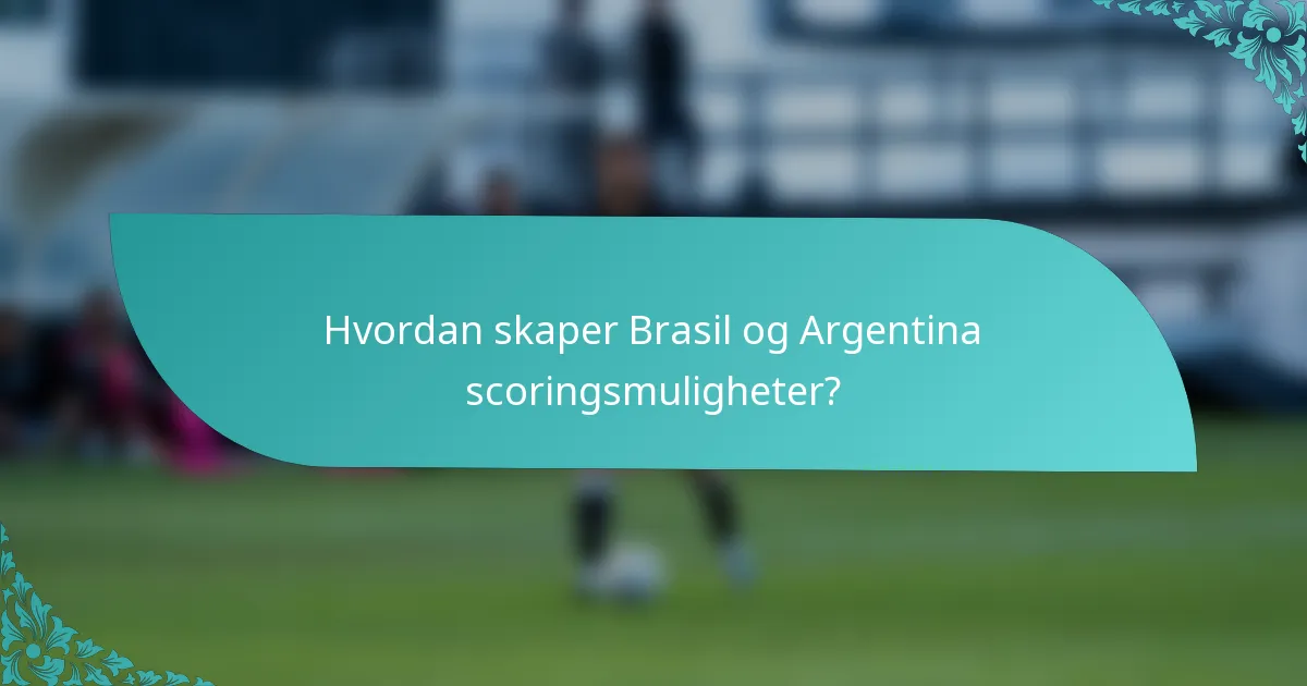 Hvordan skaper Brasil og Argentina scoringsmuligheter?