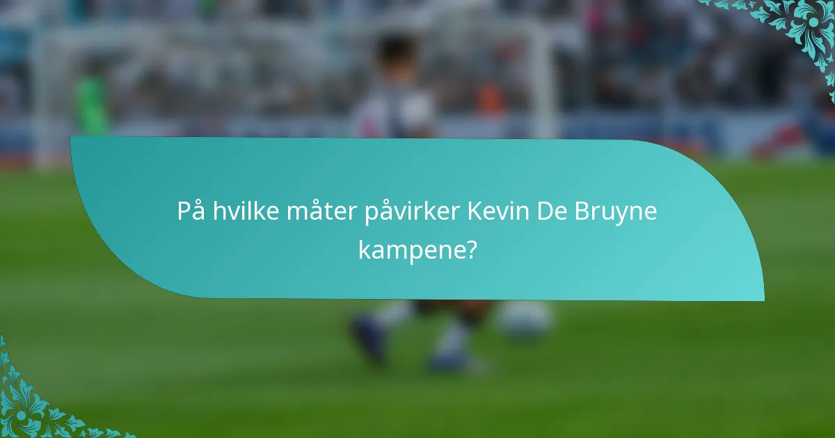 På hvilke måter påvirker Kevin De Bruyne kampene?